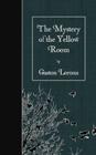 The Mystery of the Yellow Room By Gaston LeRoux Cover Image