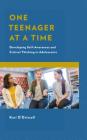 One Teenager at a Time: Developing Self-Awareness and Critical Thinking in Adolescents By Kari O'Driscoll Cover Image