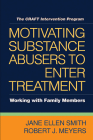 Motivating Substance Abusers to Enter Treatment: Working with Family Members By Jane Ellen Smith, PhD, Robert J. Meyers, PhD Cover Image