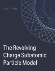 The Revolving Charge Particle Model By Ernst Wall Cover Image