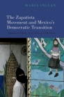 The Zapatista Movement and Mexico's Democratic Transition: Mobilization, Success, and Survival Cover Image