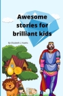 Awesome stories for brilliant kids By Elizabeth J. Hawks Cover Image