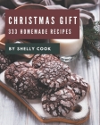 333 Homemade Christmas Gift Recipes: A Must-have Christmas Gift Cookbook for Everyone By Shelly Cook Cover Image
