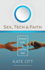 Sex, Tech, and Faith: Ethics for a Digital Age Cover Image