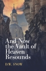 And Now the Vault of Heaven Resounds By D.W. Snow Cover Image