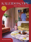 Kaleidoscope: Modern Homes in Every Colour By Amy Moorea Wong Cover Image