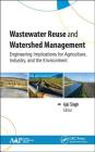 Wastewater Reuse and Watershed Management: Engineering Implications for Agriculture, Industry, and the Environment By Ajai Singh (Editor) Cover Image