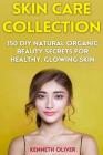 Skin Care Collection: 150 DIY Natural Organic Beauty Secrets for Healthy, Glowing Skin By Kenneth Oliver Cover Image