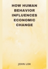 How Human Behavior Influences Economic Change Cover Image