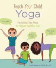 Teach Your Child Yoga: Fun & Easy Yoga Poses for Happier, Healthier Kids Cover Image