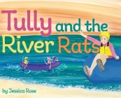 Tully and the River Rats By Jessica Rose, Jessica Rose (Illustrator), Veronica Scott (Designed by) Cover Image