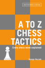 A to Z Chess Tactics: Every Chess Move Explained By George Huczek Cover Image