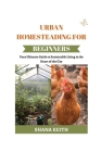 Urban Homesteading for Beginners: Yоur Ultіmаtе Guide to Sustainable Lіvіng іn thе Heart оf th&# Cover Image