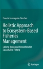 Holistic Approach to Ecosystem-Based Fisheries Management: Linking Biological Hierarchies for Sustainable Fishing By Francisco Arreguín-Sánchez Cover Image