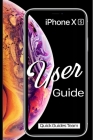iPhone XS User Guide: The Essential Manual How To Set Up And Start Using Your New iPhone Cover Image