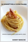 Gli Spaghetti nella Cucina Italiana: 56 Ricette di Spaghetti Semplici, Gustosi, Genuini e Sfiziosi By Danny Mancini Cover Image