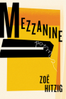 Mezzanine: Poems By Zoe Hitzig Cover Image