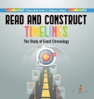 Read and Construct Timelines: The Study of Event Chronology History Book Grade 3 Children's History Cover Image