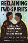 Reclaiming Two-Spirits: Sexuality, Spiritual Renewal & Sovereignty in Native America (Queer Ideas/Queer Action #10) By Gregory D. Smithers, Raven E. Heavy Runner (Foreword by) Cover Image