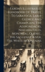 Faxon's Illustrated Handbook Of Travel To Saratoga, Lakes George And Champlain, The Adirondacks, Niagara Falls, Montreal, Quebec, The Saguenay River, By Anonymous Cover Image