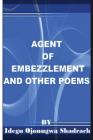 Agent Of Embezzlement And Other Poems By Shadrach Ojonugwa Idegu Cover Image