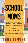 School Moms: Parent Activism, Partisan Politics, and the Battle for Public Education Cover Image