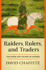 Raiders, Rulers, and Traders: The Horse and the Rise of Empires By David Chaffetz Cover Image