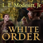 The White Order (Saga of Recluce #8) By L. E. Modesitt, Kirby Heyborne (Read by) Cover Image