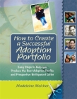 How to Create a Successful Adoption Portfolio: Easy Steps to Help You Produce the Best Adoption Profile and Prospective Birthparent Letter Cover Image