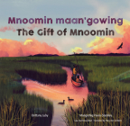 Mnoomin Maan'gowing / The Gift of Mnoomin By Brittany Luby, Joshua Mangeshig Pawis-Steckley (Illustrator), Mary Ann Corbiere (Translator) Cover Image