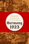 Germany 1923: Hyperinflation, Hitler's Putsch, and Democracy in Crisis By Volker Ullrich, Jefferson Chase (Translated by) Cover Image