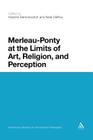 Merleau-Ponty at the Limits of Art, Religion, and Perception (Continuum Studies in Continental Philosophy #39) Cover Image