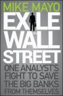 Exile on Wall Street: One Analyst's Fight to Save the Big Banks from Themselves By Mike Mayo Cover Image