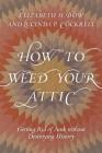 How to Weed Your Attic: Getting Rid of Junk Without Destroying History By Elizabeth H. Dow, Lucinda P. Cockrell Cover Image