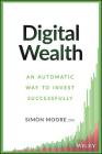 Digital Wealth: An Automatic Way to Invest Successfully By Simon Moore Cover Image
