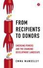 From Recipients to Donors: Emerging powers and the changing development landscape By Emma Mawdsley Cover Image
