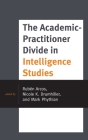 The Academic-Practitioner Divide in Intelligence Studies (Security and Professional Intelligence Education) By Rubén Arcos (Editor), Nicole K. Drumhiller (Editor), Mark Phythian (Editor) Cover Image