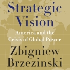 Strategic Vision: America and the Crisis of Global Power By Zbigniew Brzezinski, Grover Gardner (Read by) Cover Image
