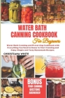 Water Bath Canning Cookbook for Beginners: Water Bath Canning and Preserving Cookbook with Everything You Need to Know to Start Canning and Enjoy Simp By Christiana White Cover Image
