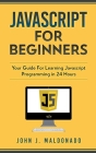 Javascript For Beginners: Your Guide For Learning Javascript Programming in 24 Hours By John Maldonado Cover Image