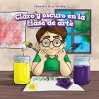 Claro Y Oscuro En La Clase de Arte (Light and Dark in Art Class) (Opuestos En La Escuela (Opposites at School)) Cover Image