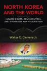 North Korea and the World: Human Rights, Arms Control, and Strategies for Negotiation (Asia in the New Millennium) By Walter C. Clemens Cover Image