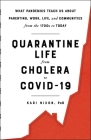 Quarantine Life from Cholera to COVID-19: What Pandemics Teach Us About Parenting, Work, Life, and Communities from the 1700s to Today Cover Image