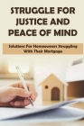 Struggle For Justice And Peace Of Mind: Solutions For Homeowners Struggling With Their Mortgage: How Do I Deal With A Mortgage Lender By Stevie Tullison Cover Image
