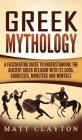 Greek Mythology: A Fascinating Guide to Understanding the Ancient Greek Religion with Its Gods, Goddesses, Monsters and Mortals Cover Image