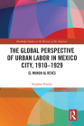The Global Perspective of Urban Labor in Mexico City, 1910-1929: El Mundo Al Revés (Routledge Studies in the History of the Americas) By Stephan Fender Cover Image