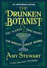 The Drunken Botanist: The Plants that Create the World’s Great Drinks: 10th Anniversary Edition By Amy Stewart Cover Image