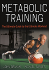 Metabolic Training: The Ultimate Guide to the Ultimate Workout By John Graham, Michael Barnes Cover Image