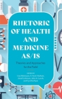 Rhetoric of Health and Medicine As/Is: Theories and Approaches for the Field By Lisa Melonçon (Editor), S. Scott Graham (Editor), Jenell Johnson (Editor), John A. Lynch (Editor), Cynthia Ryan (Editor) Cover Image