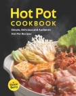 Hot Pot Cookbook: Simple, Delicious and Authentic Hot Pot Recipes By Grace Berry Cover Image